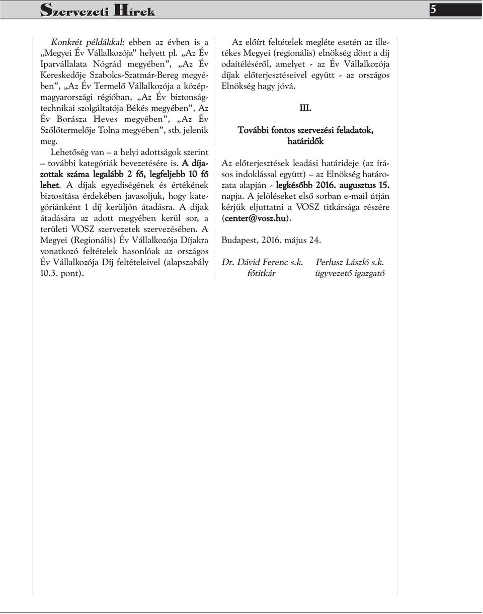 megyében, Az Év Borásza Heves megyében, Az Év Szőlőtermelője Tolna megyében, stb. jelenik meg. Lehetőség van a helyi adottságok szerint további kategóriák bevezetésére is.