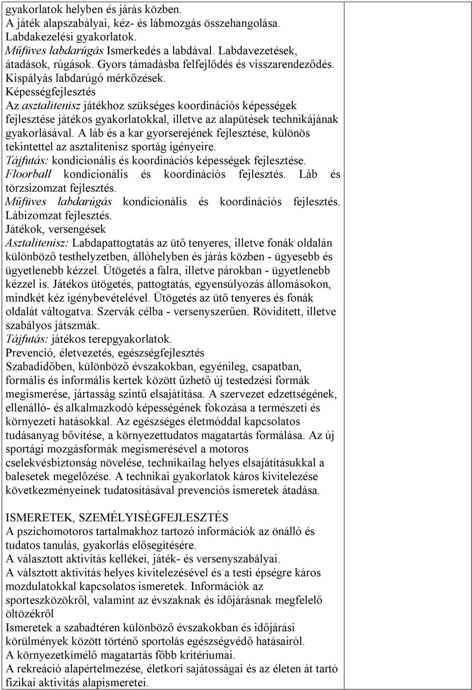 Képességfejlesztés Az asztalitenisz játékhoz szükséges koordinációs képességek fejlesztése játékos gyakorlatokkal, illetve az alapütések technikájának gyakorlásával.