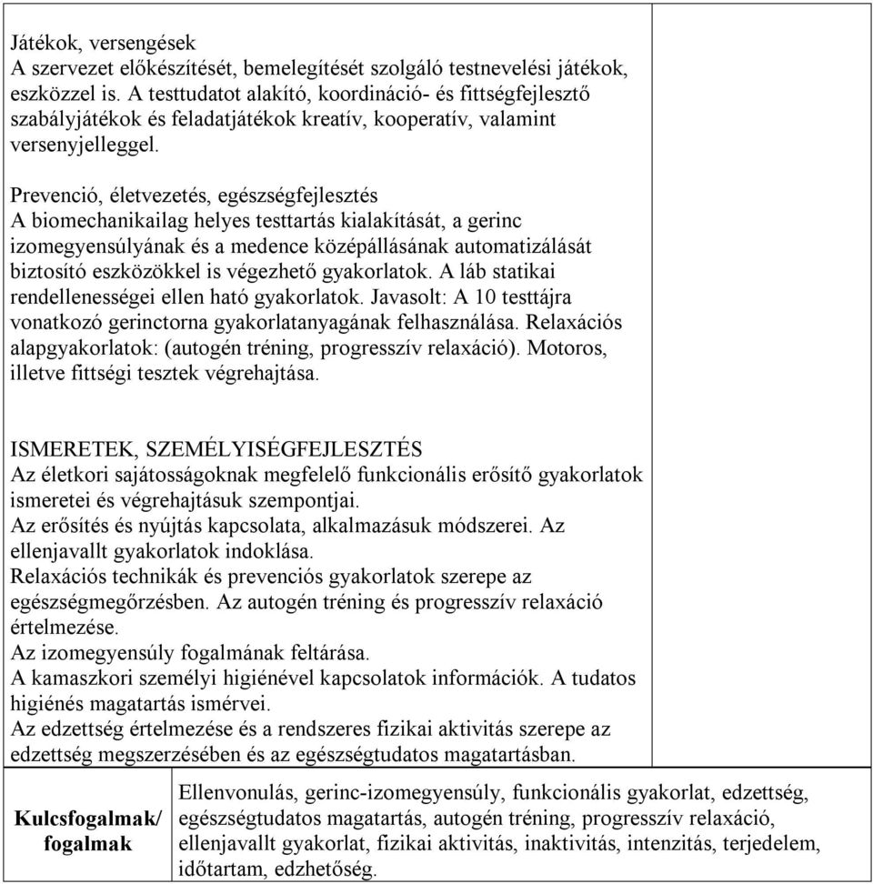 Prevenció, életvezetés, egészségfejlesztés A biomechanikailag helyes testtartás kialakítását, a gerinc izomegyensúlyának és a medence középállásának automatizálását biztosító eszközökkel is végezhető