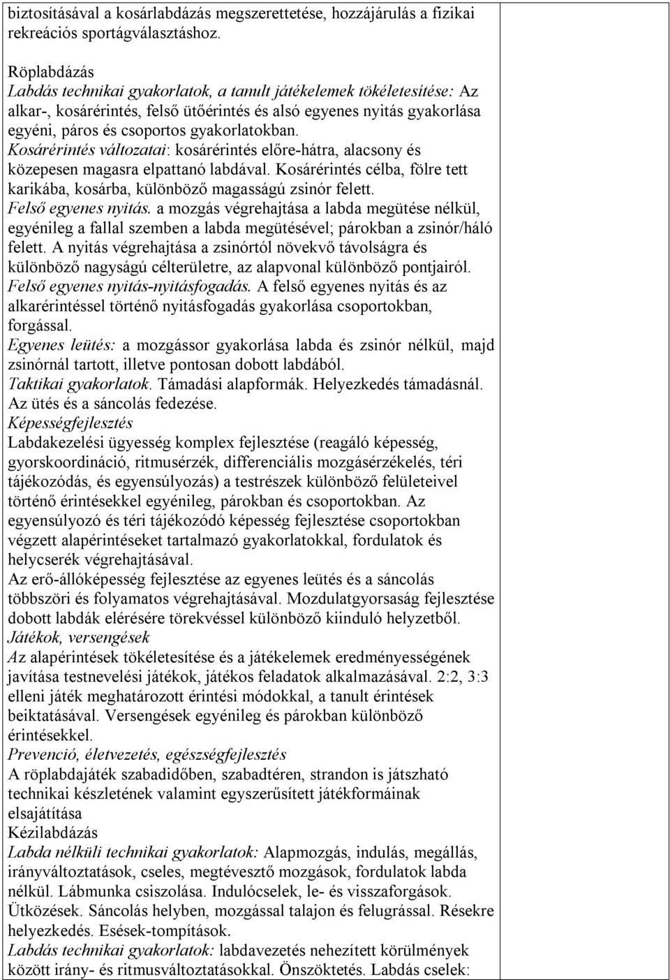 Kosárérintés változatai: kosárérintés előre-hátra, alacsony és közepesen magasra elpattanó labdával. Kosárérintés célba, fölre tett karikába, kosárba, különböző magasságú zsinór felett.