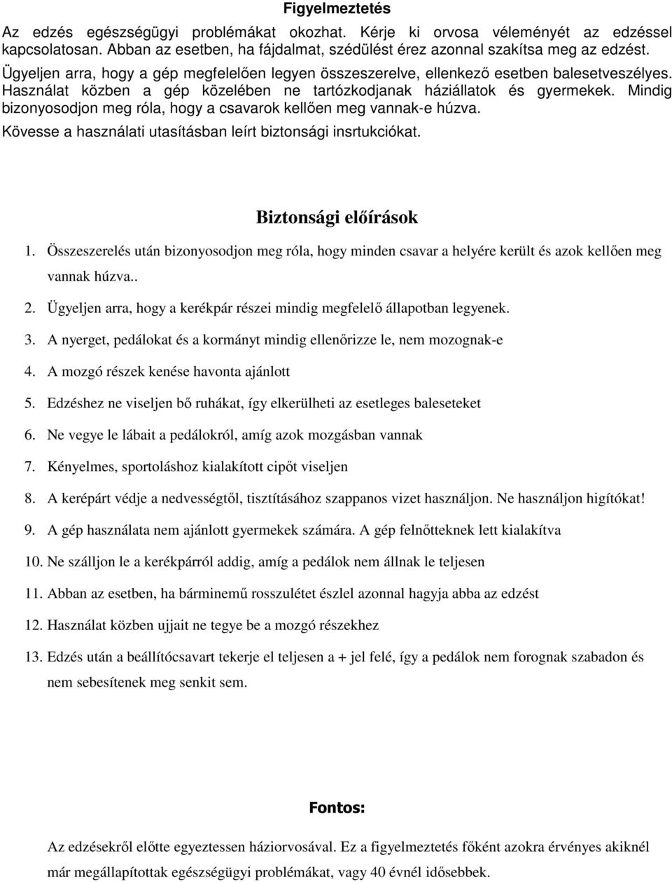Mindig bizonyosodjon meg róla, hogy a csavarok kellıen meg vannak-e húzva. Kövesse a használati utasításban leírt biztonsági insrtukciókat. Biztonsági elıírások 1.