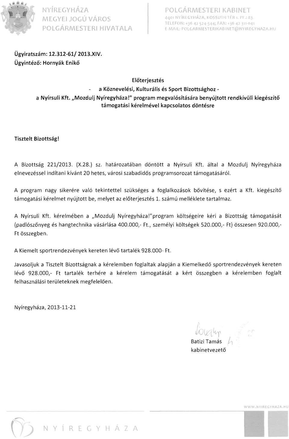 " program megvalósítására benyújtott rendkívüli kiegészítő támogatási kéreimével kapcsolatos döntésre Tisztelt Bizottság! A Bizottság 221/2013. (X.28.) sz. határozatában döntött a Nyírsuli Kft.