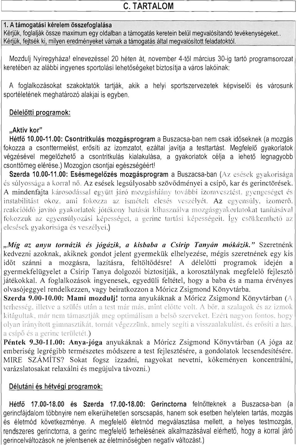 akik a helyi sportszervezetek képviselői sportéletének meghatározó alakjai is egyben. és városunk Délelőtti programok: "Aktív kor" Hétfő 10.00 11.