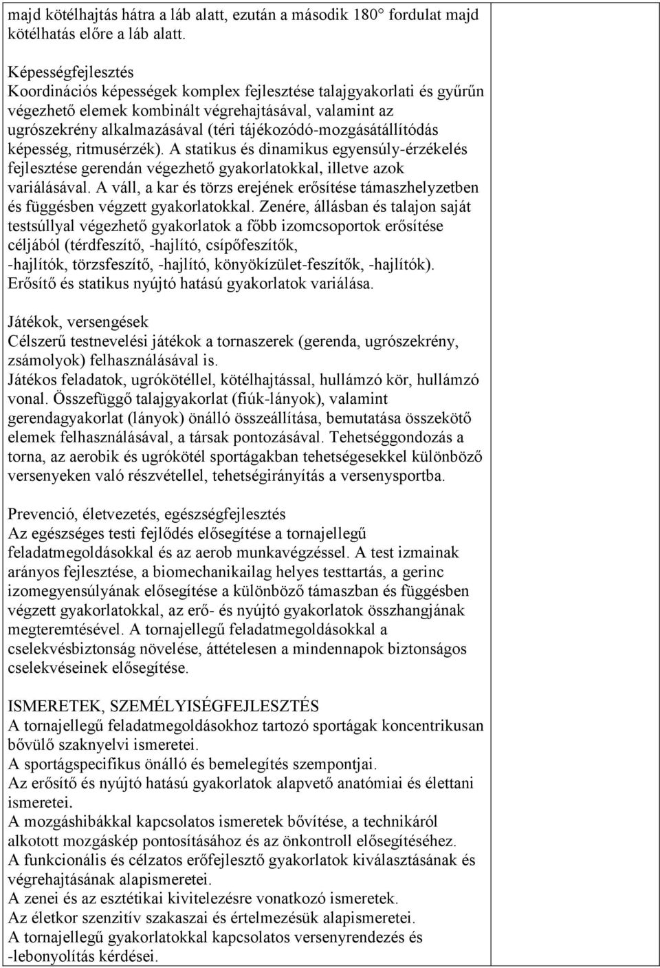 tájékozódó-mozgásátállítódás képesség, ritmusérzék). A statikus és dinamikus egyensúly-érzékelés fejlesztése gerendán végezhető gyakorlatokkal, illetve azok variálásával.