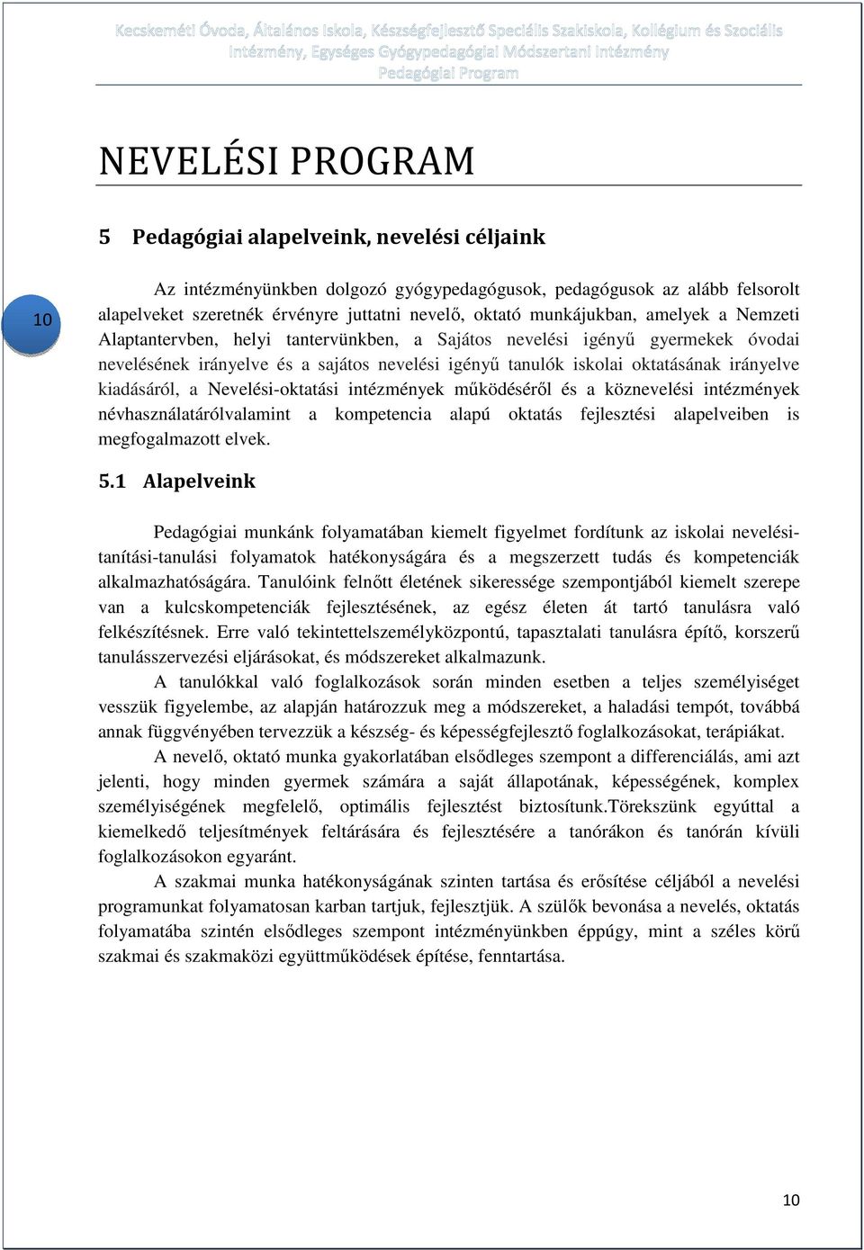 kiadásáról, a Nevelési-oktatási intézmények működéséről és a köznevelési intézmények névhasználatárólvalamint a kompetencia alapú oktatás fejlesztési alapelveiben is megfogalmazott elvek. 5.