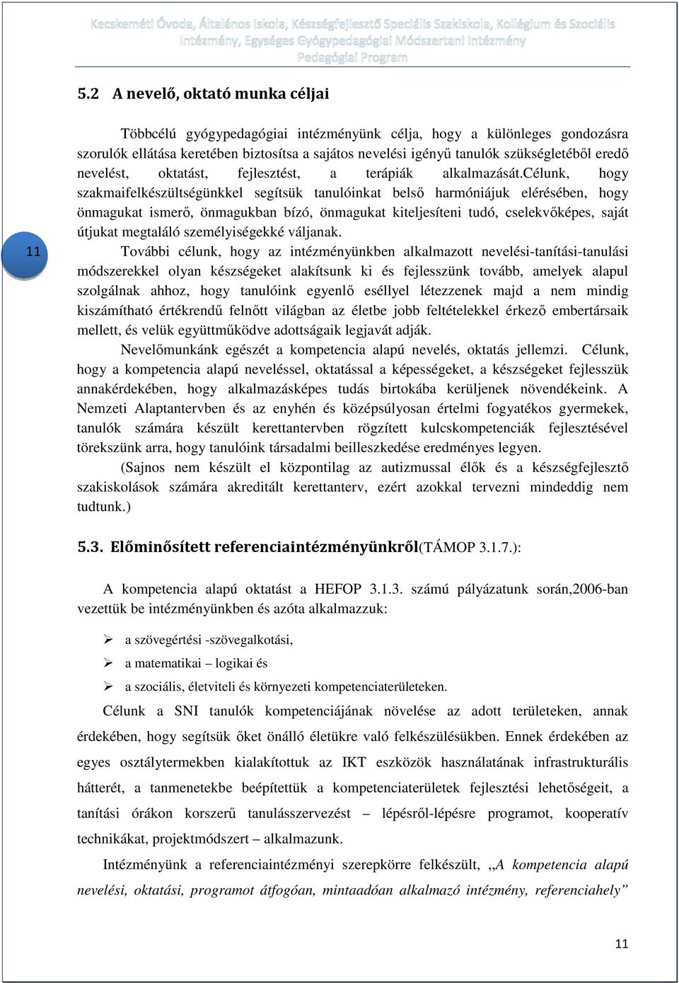 célunk, hogy szakmaifelkészültségünkkel segítsük tanulóinkat belső harmóniájuk elérésében, hogy önmagukat ismerő, önmagukban bízó, önmagukat kiteljesíteni tudó, cselekvőképes, saját útjukat megtaláló