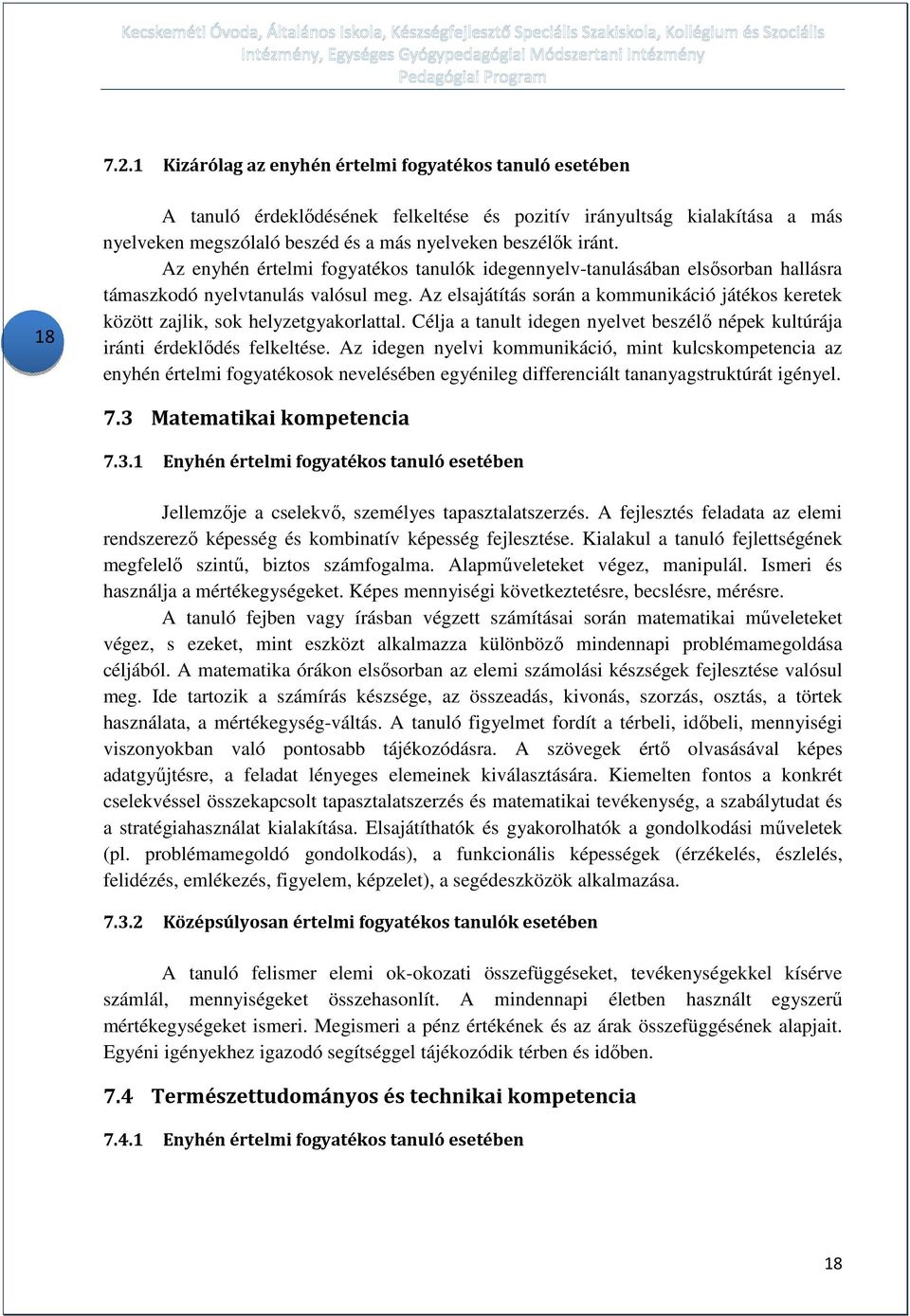 Az elsajátítás során a kommunikáció játékos keretek között zajlik, sok helyzetgyakorlattal. Célja a tanult idegen nyelvet beszélő népek kultúrája iránti érdeklődés felkeltése.