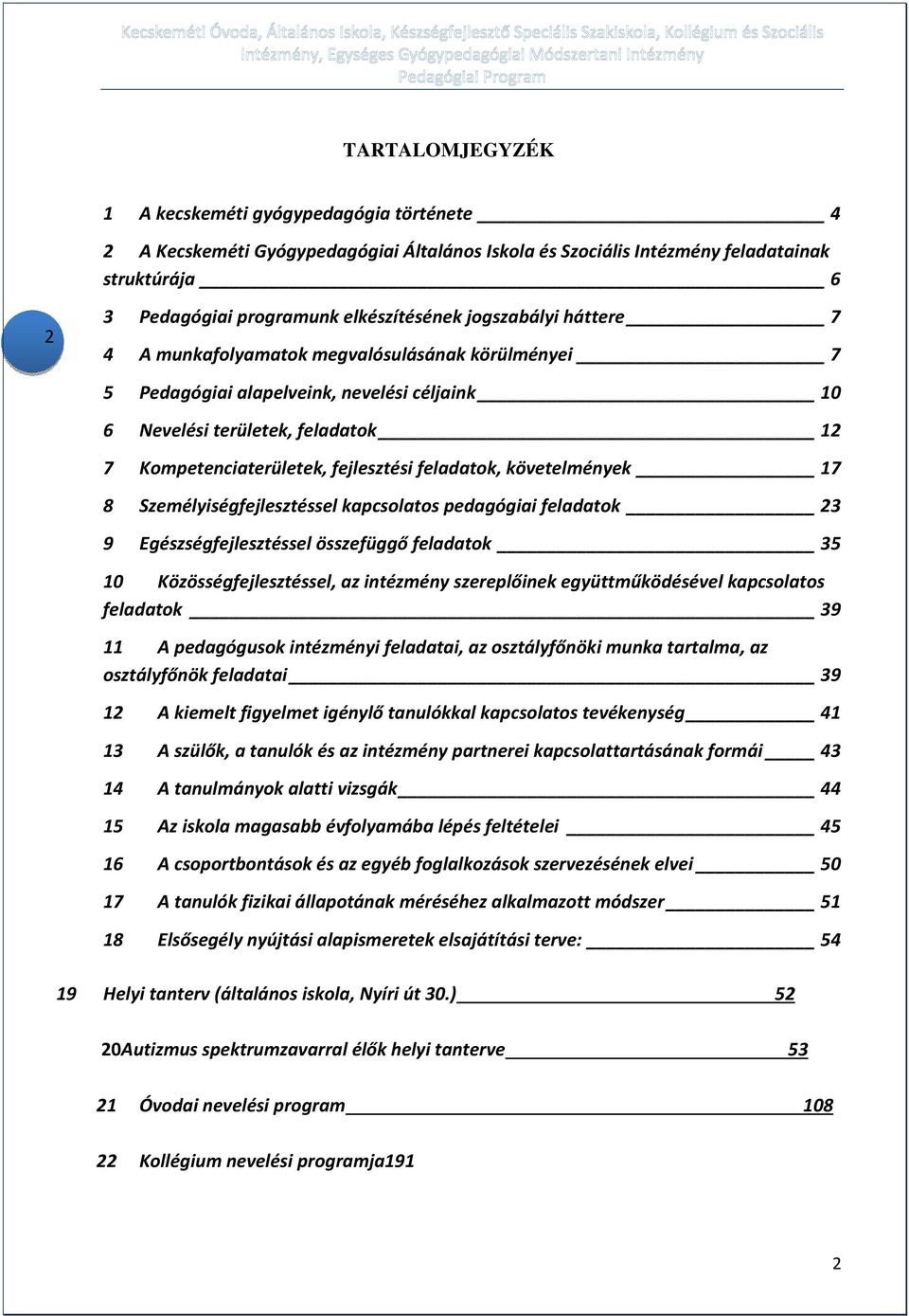 feladatok, követelmények 17 8 Személyiségfejlesztéssel kapcsolatos pedagógiai feladatok 23 9 Egészségfejlesztéssel összefüggő feladatok 35 10 Közösségfejlesztéssel, az intézmény szereplőinek