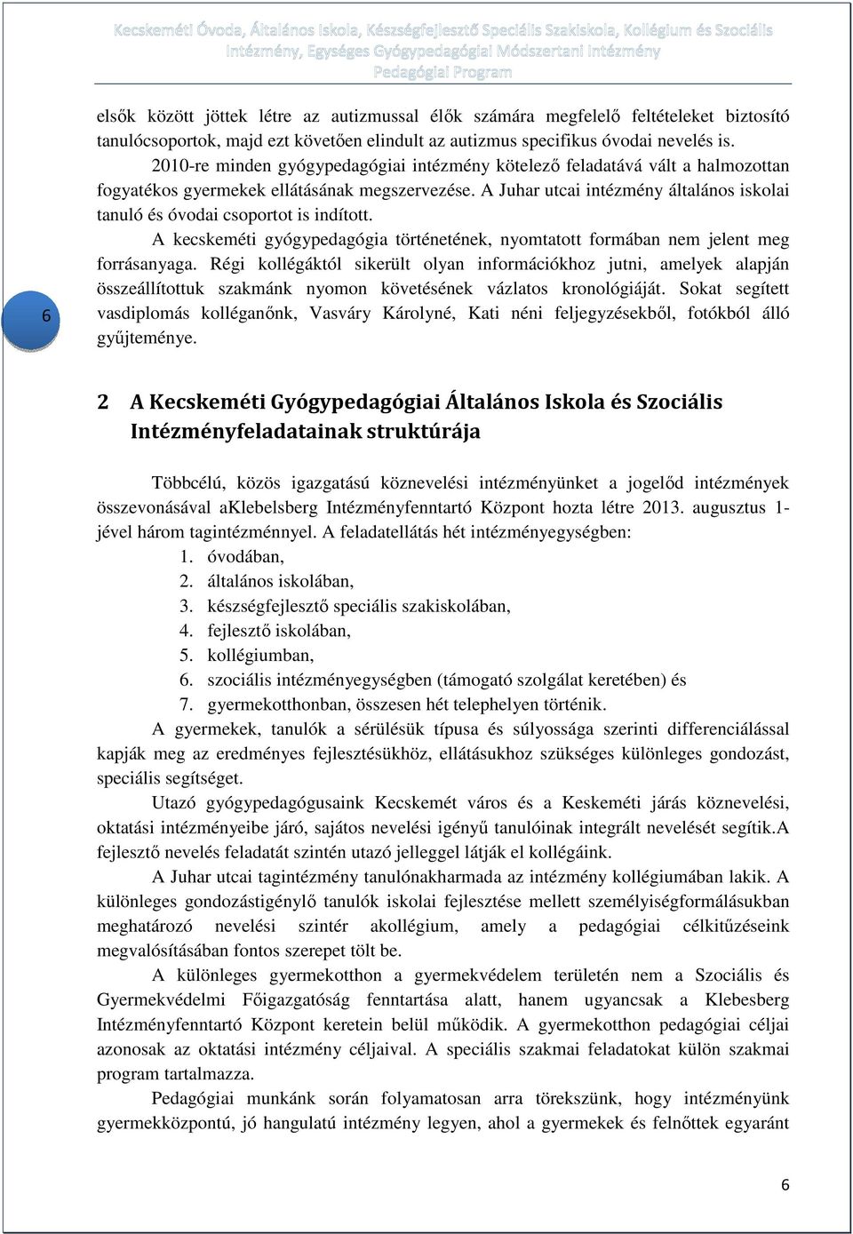 A Juhar utcai intézmény általános iskolai tanuló és óvodai csoportot is indított. A kecskeméti gyógypedagógia történetének, nyomtatott formában nem jelent meg forrásanyaga.