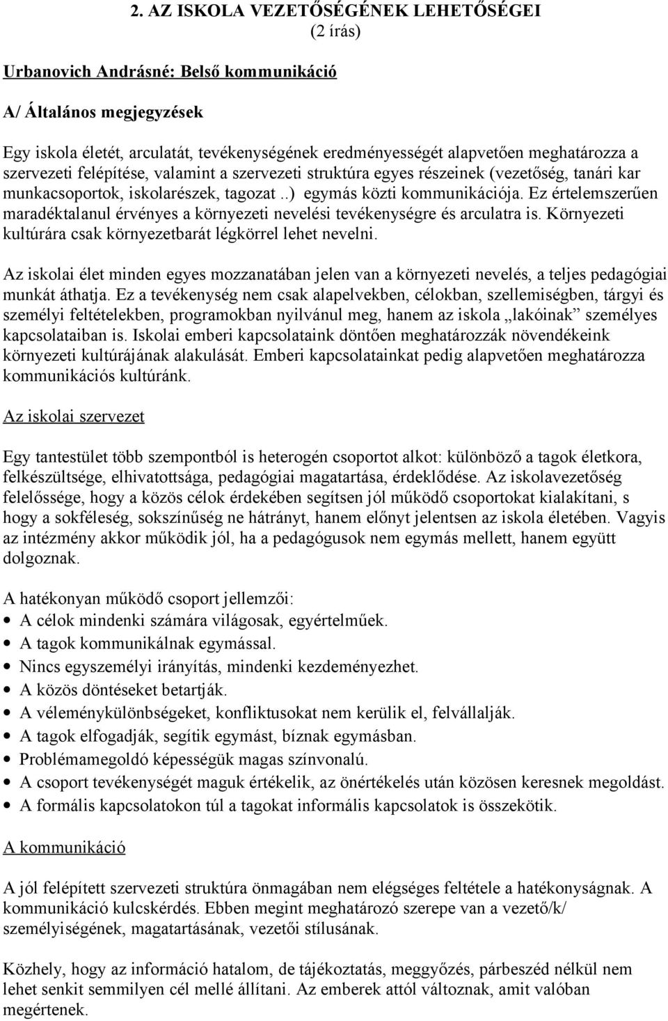 Ez értelemszerűen maradéktalanul érvényes a környezeti nevelési tevékenységre és arculatra is. Környezeti kultúrára csak környezetbarát légkörrel lehet nevelni.