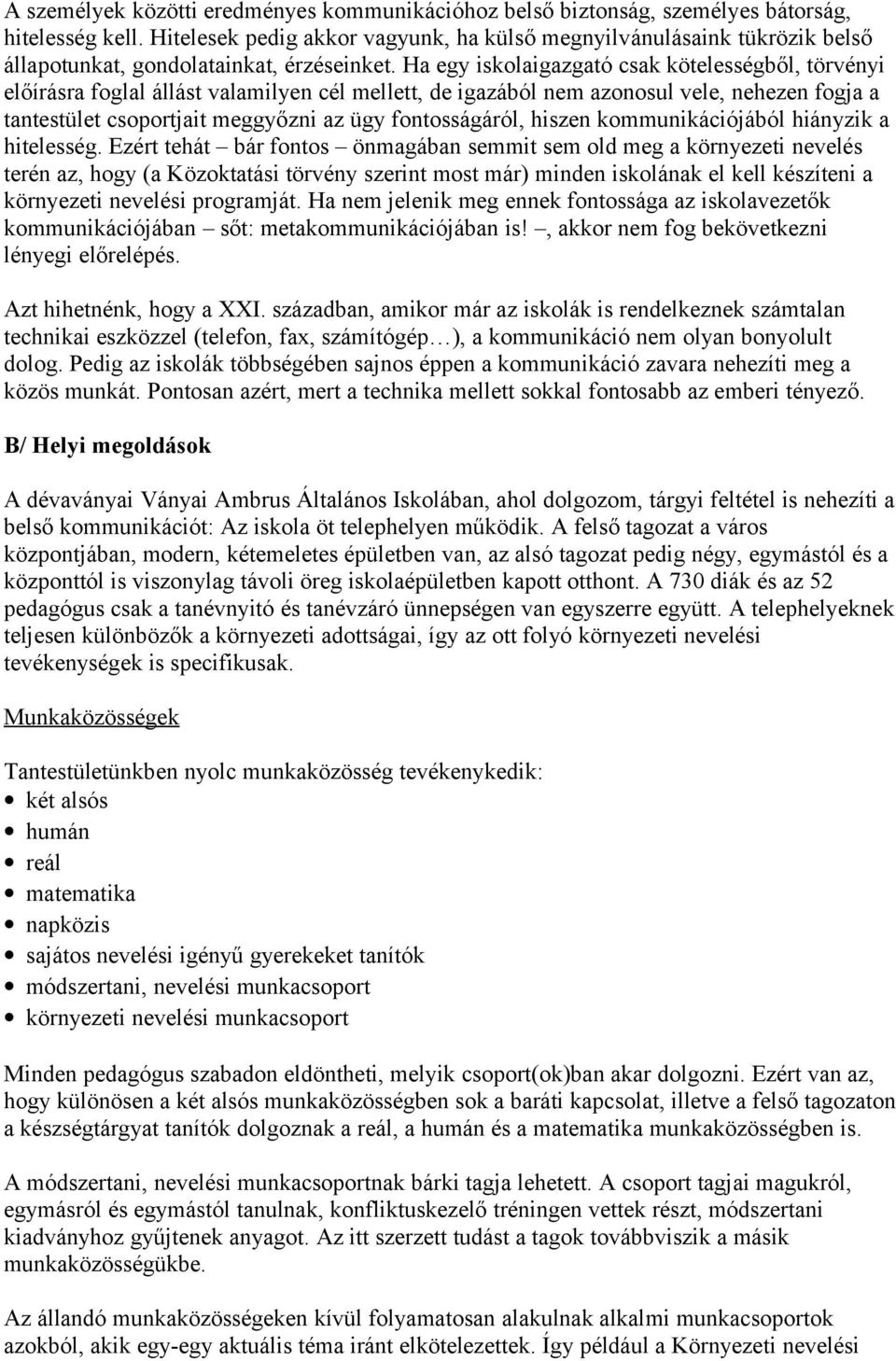 Ha egy iskolaigazgató csak kötelességből, törvényi előírásra foglal állást valamilyen cél mellett, de igazából nem azonosul vele, nehezen fogja a tantestület csoportjait meggyőzni az ügy