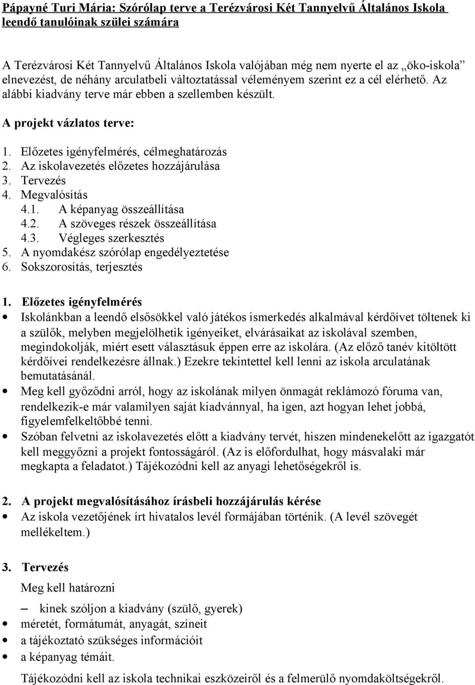 Előzetes igényfelmérés, célmeghatározás 2. Az iskolavezetés előzetes hozzájárulása 3. Tervezés 4. Megvalósítás 4.1. A képanyag összeállítása 4.2. A szöveges részek összeállítása 4.3. Végleges szerkesztés 5.