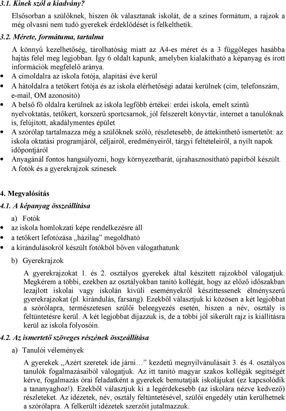 Így 6 oldalt kapunk, amelyben kialakítható a képanyag és írott információk megfelelő aránya.