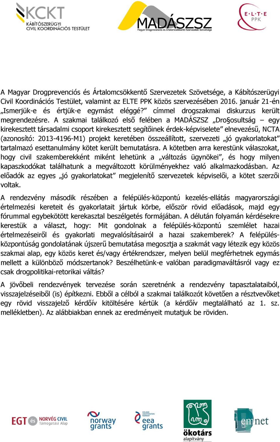 A szakmai találkozó első felében a MADÁSZSZ Dro osultság egy kirekesztett társadalmi csoport kirekesztett segítőinek érdek-képviselete elnevezésű, NCTA (azonosító: 2013-4196-M1) projekt keretében