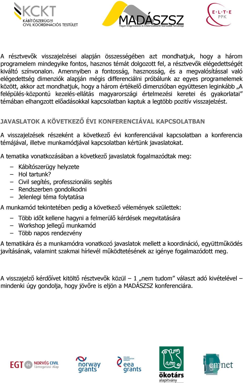 dimenzióban együttesen leginkább A felépülés-központú kezelés-ellátás magyarországi értelmezési keretei és gyakorlatai témában elhangzott előadásokkal kapcsolatban kaptuk a legtöbb pozitív