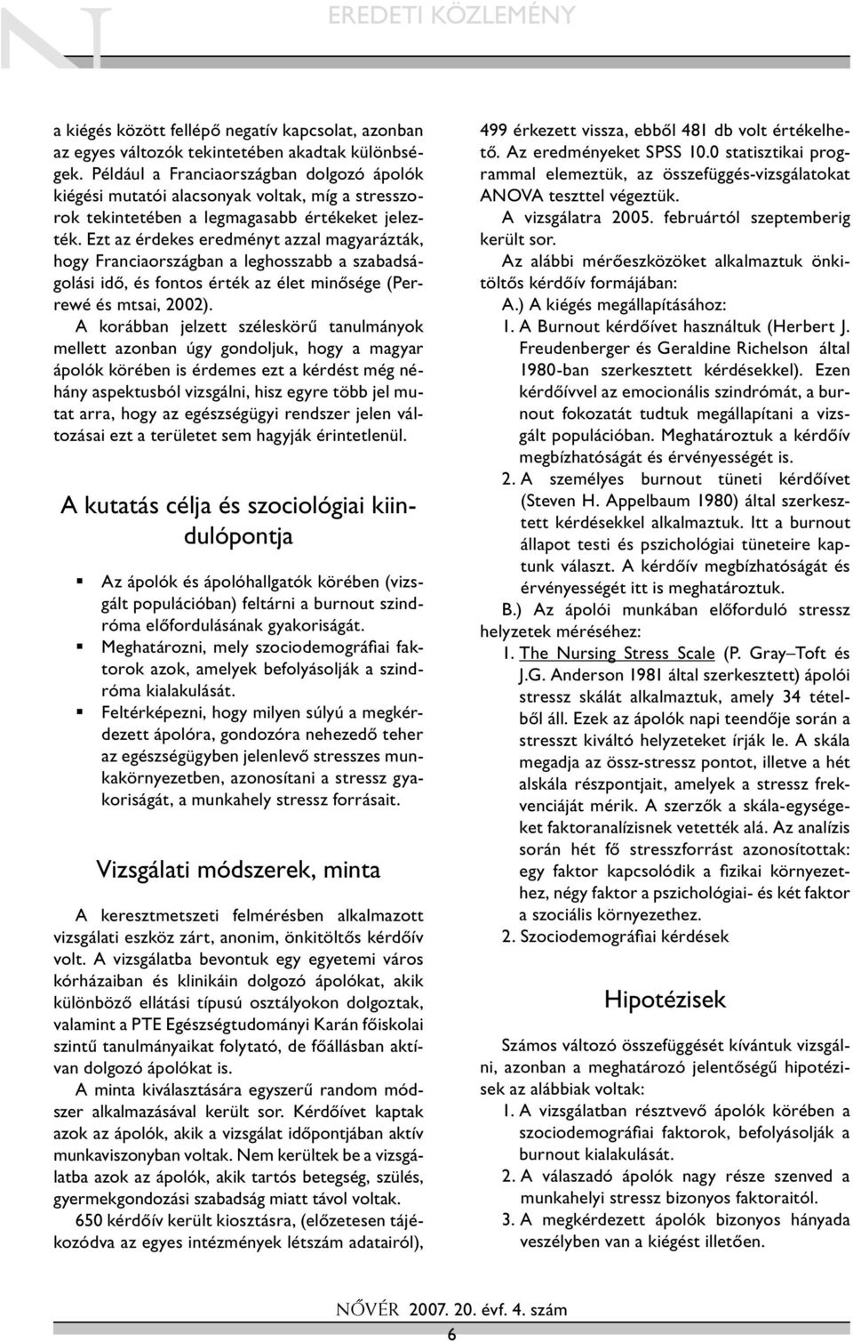 Ezt az érdekes eredményt azzal magyarázták, hogy Franciaországban a leghosszabb a szabadságolási idő, és fontos érték az élet minősége (Perrewé és mtsai, 2002).