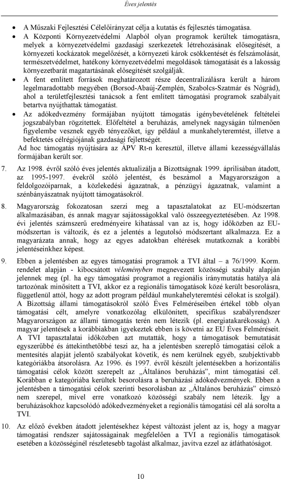 környezeti károk csökkentését és felszámolását, természetvédelmet, hatékony környezetvédelmi megoldások támogatását és a lakosság környezetbarát magatartásának elősegítését szolgálják.