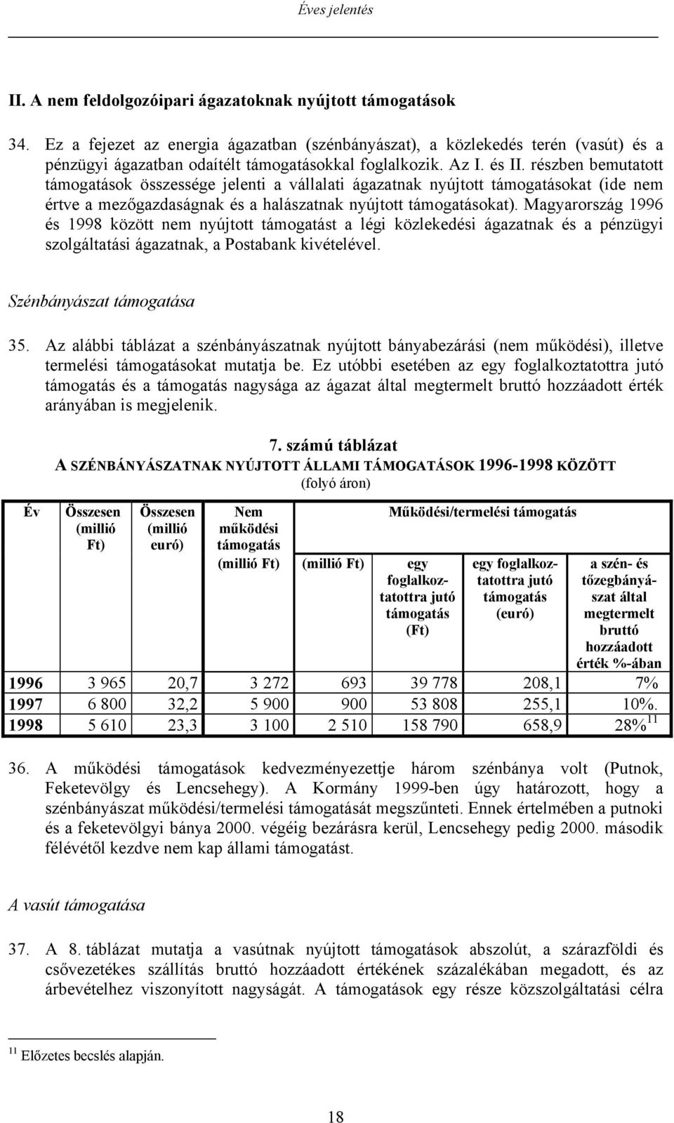 részben bemutatott támogatások összessége jelenti a vállalati ágazatnak nyújtott támogatásokat (ide nem értve a mezőgazdaságnak és a halászatnak nyújtott támogatásokat).