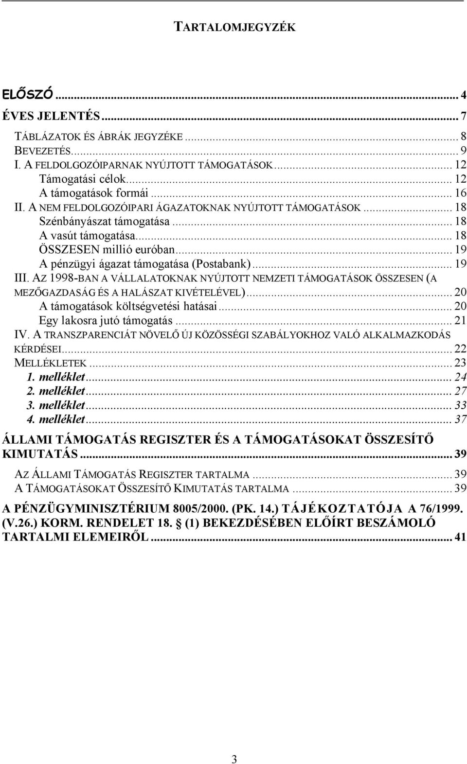 AZ 1998-BAN A VÁLLALATOKNAK NYÚJTOTT NEMZETI TÁMOGATÁSOK ÖSSZESEN (A MEZŐGAZDASÁG ÉS A HALÁSZAT KIVÉTELÉVEL)... 20 A támogatások költségvetési hatásai... 20 Egy lakosra jutó támogatás... 21 IV.