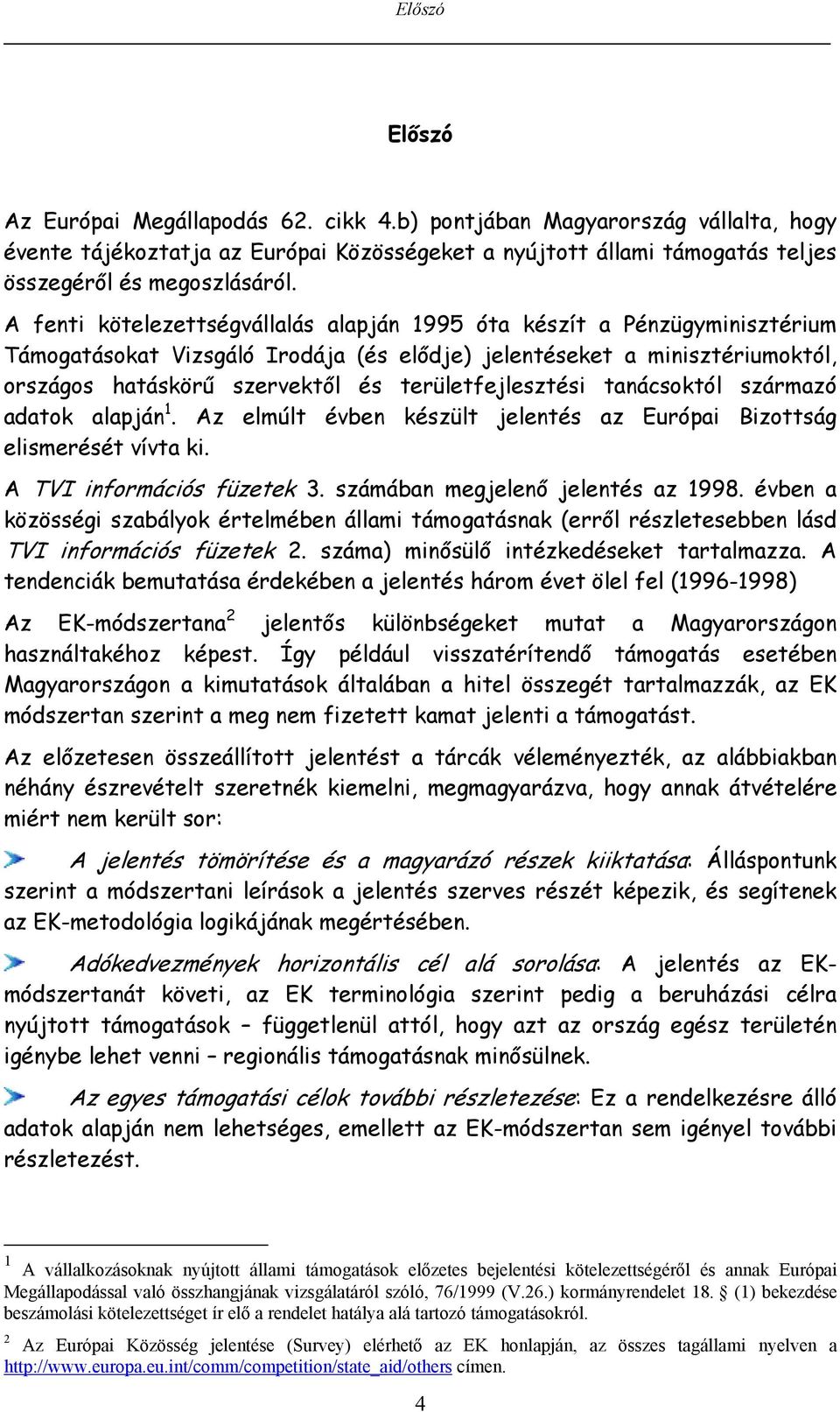 területfejlesztési tanácsoktól származó adatok alapján 1. Az elmúlt évben készült jelentés az Európai Bizottság elismerését vívta ki. A TVI információs füzetek 3. számában megjelenő jelentés az 1998.