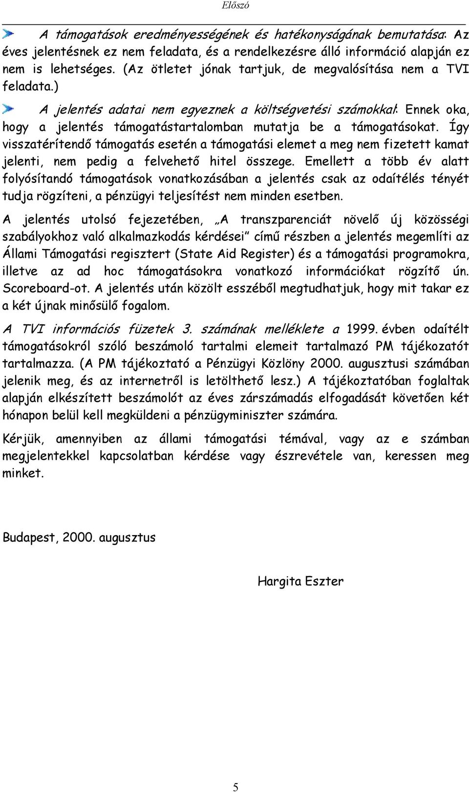 Így visszatérítendő támogatás esetén a támogatási elemet a meg nem fizetett kamat jelenti, nem pedig a felvehető hitel összege.