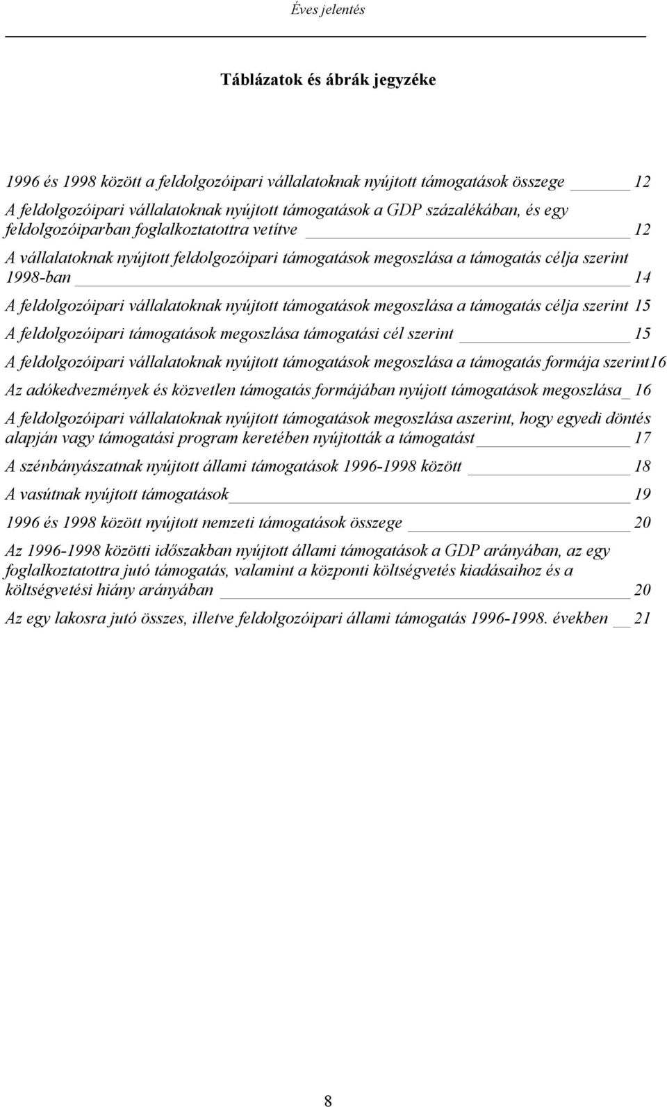 támogatások megoszlása a támogatás célja szerint 15 A feldolgozóipari támogatások megoszlása támogatási cél szerint 15 A feldolgozóipari vállalatoknak nyújtott támogatások megoszlása a támogatás