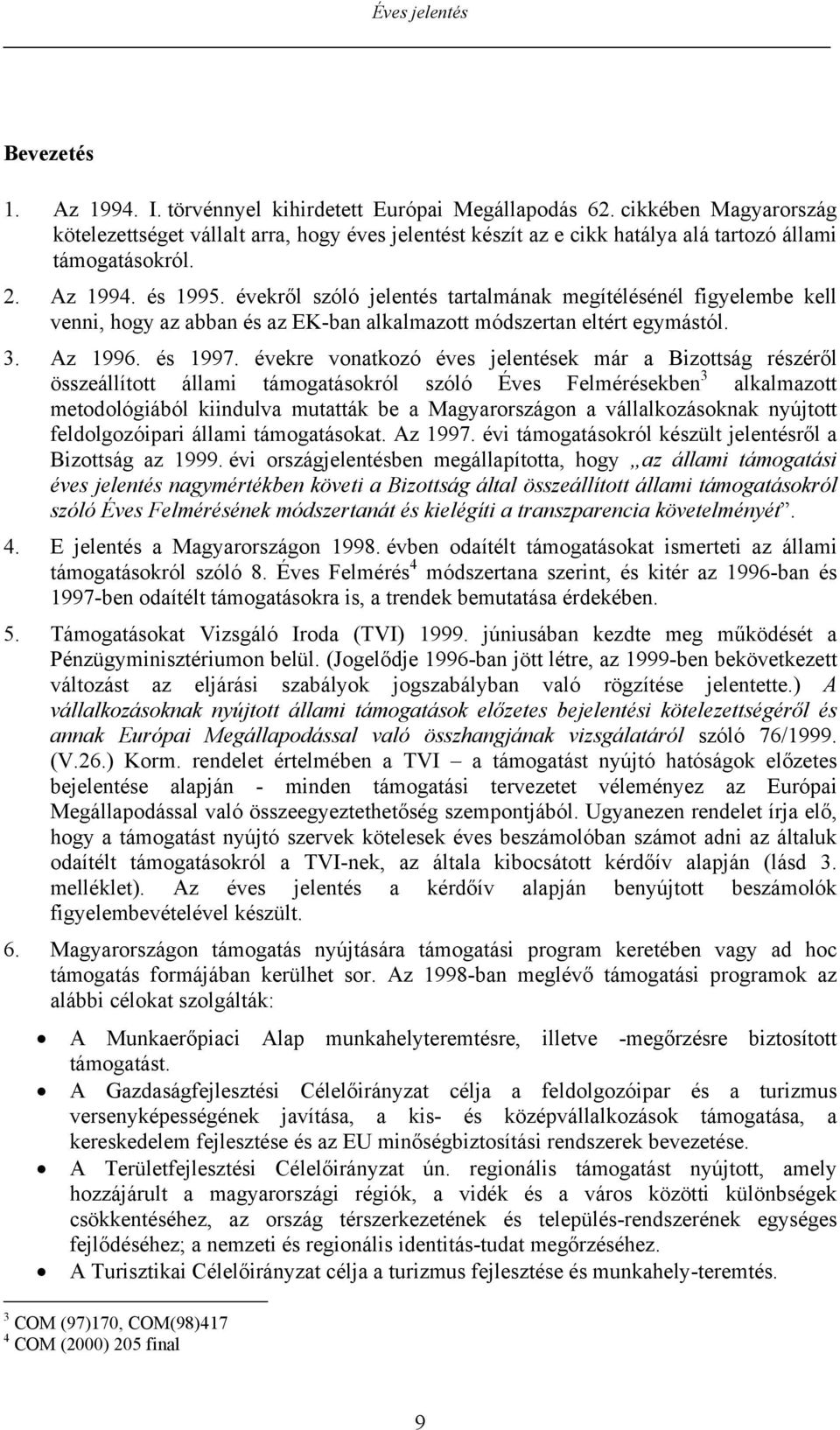 évekről szóló jelentés tartalmának megítélésénél figyelembe kell venni, hogy az abban és az EK-ban alkalmazott módszertan eltért egymástól. 3. Az 1996. és 1997.