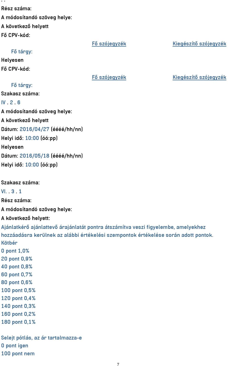 1 : Ajánlatkérő ajánlattevő árajánlatát pontra átszámítva veszi figyelembe, amelyekhez hozzáadásra kerülnek az alábbi