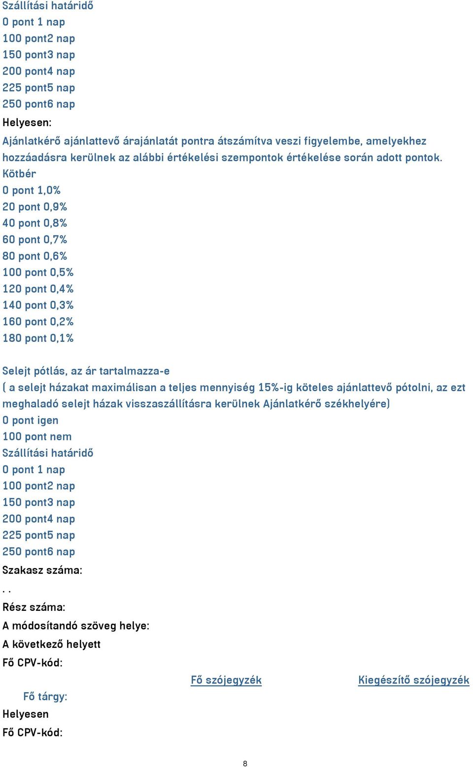 Kötbér 0 pont 1,0% 20 pont 0,9% 40 pont 0,8% 60 pont 0,7% 80 pont 0,6% 100 pont 0,5% 120 pont 0,4% 140 pont 0,3% 160 pont 0,2% 180 pont 0,1% Selejt pótlás, az ár tartalmazza-e ( a selejt