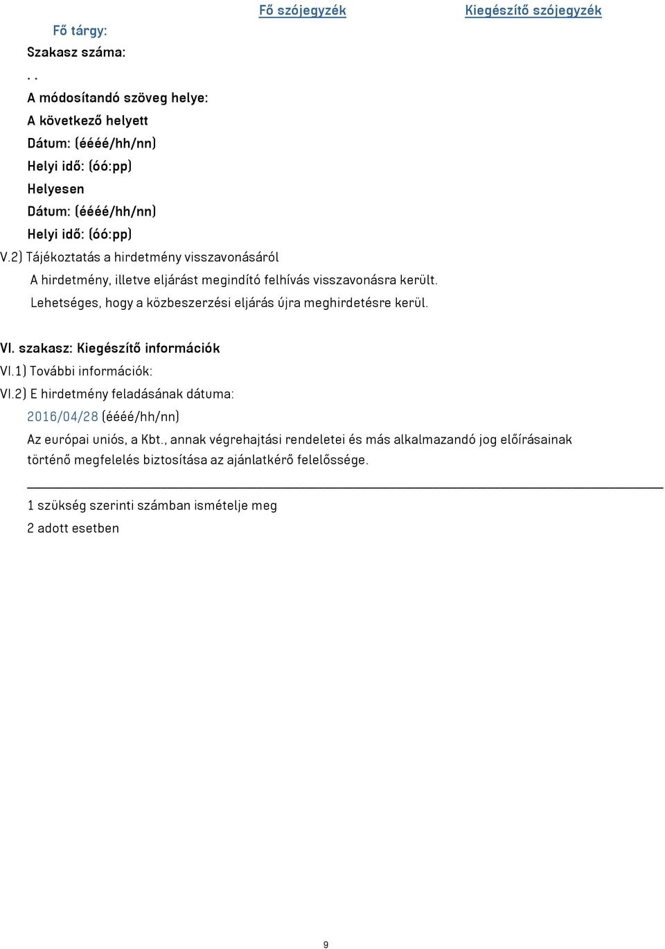 1) További információk: VI.2) E hirdetmény feladásának dátuma: 2016/04/28 (éééé/hh/nn) Az európai uniós, a Kbt.