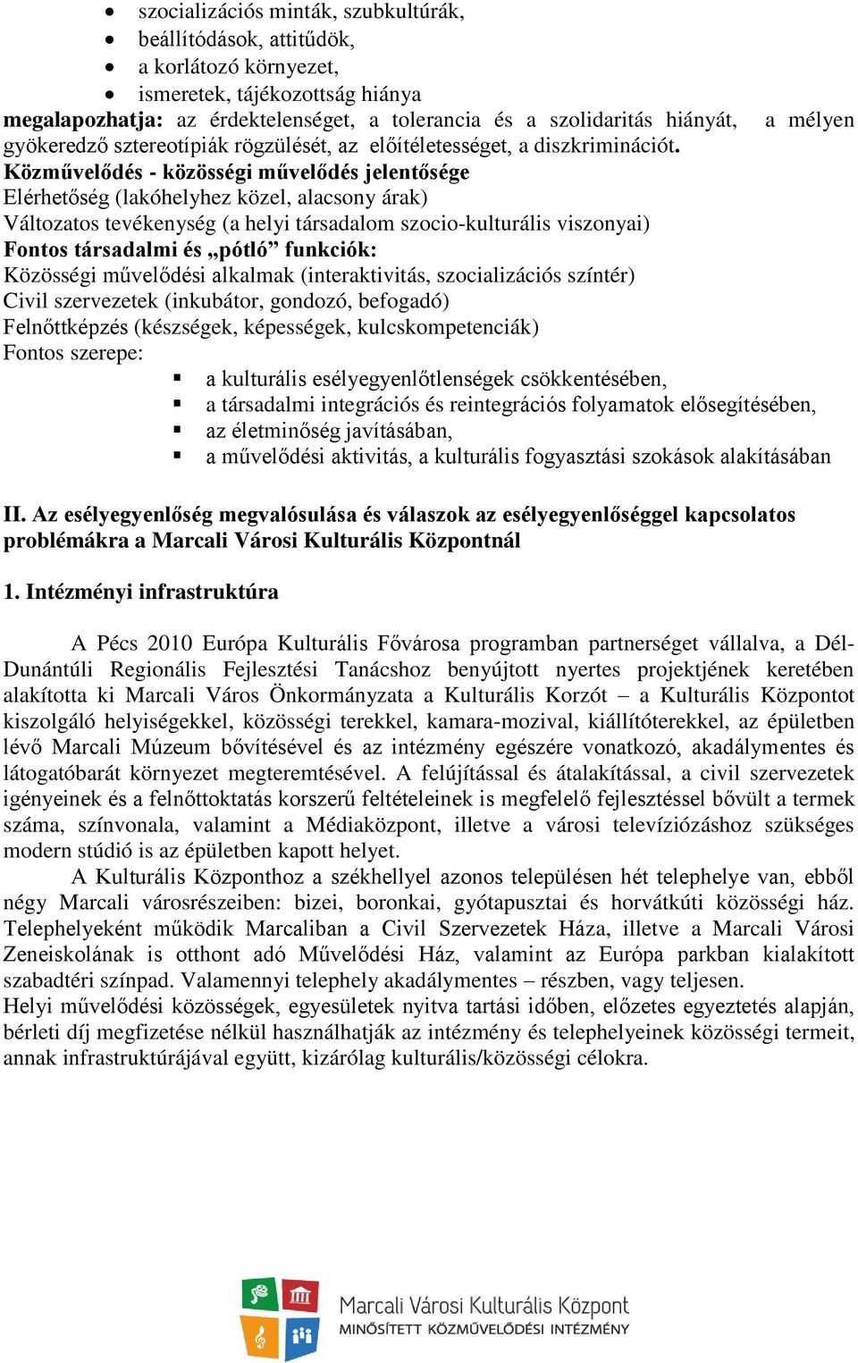 Közművelődés - közösségi művelődés jelentősége Elérhetőség (lakóhelyhez közel, alacsony árak) Változatos tevékenység (a helyi társadalom szocio-kulturális viszonyai) Fontos társadalmi és pótló