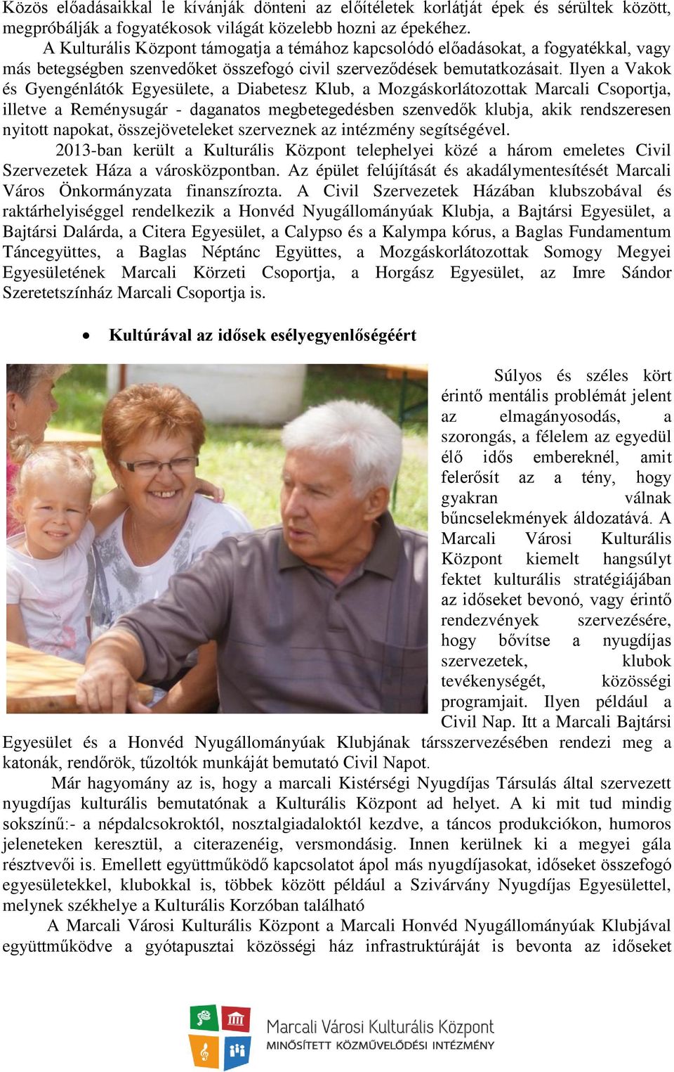 Ilyen a Vakok és Gyengénlátók Egyesülete, a Diabetesz Klub, a Mozgáskorlátozottak Marcali Csoportja, illetve a Reménysugár - daganatos megbetegedésben szenvedők klubja, akik rendszeresen nyitott