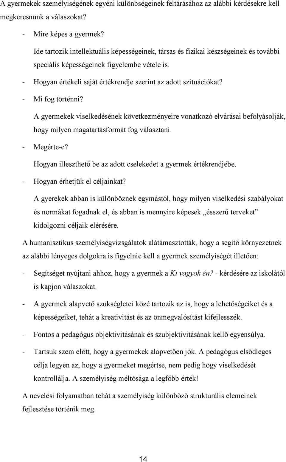 - Mi fog történni? A gyermekek viselkedésének következményeire vonatkozó elvárásai befolyásolják, hogy milyen magatartásformát fog választani. - Megérte-e?