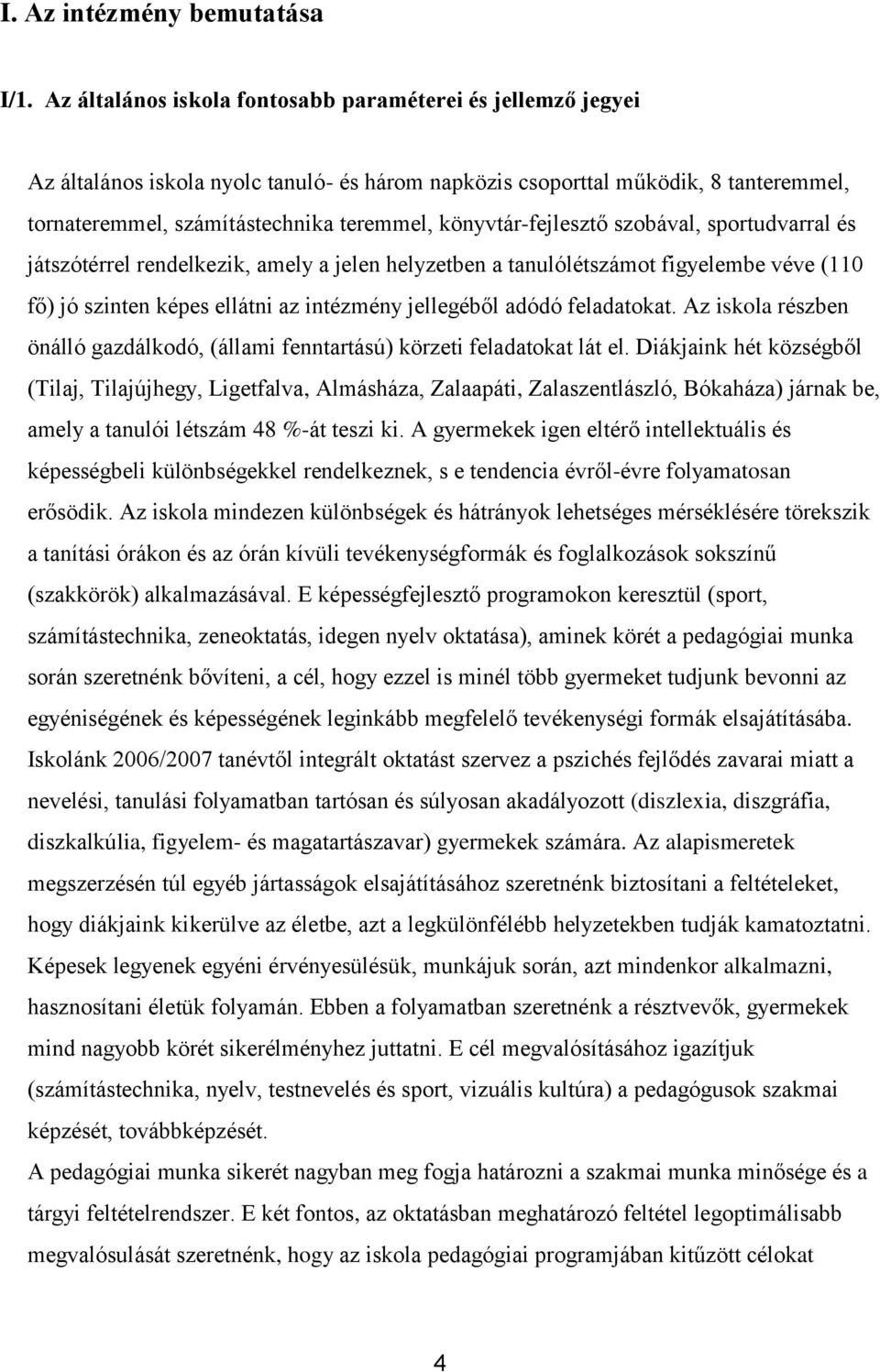 könyvtár-fejlesztő szobával, sportudvarral és játszótérrel rendelkezik, amely a jelen helyzetben a tanulólétszámot figyelembe véve (110 fő) jó szinten képes ellátni az intézmény jellegéből adódó