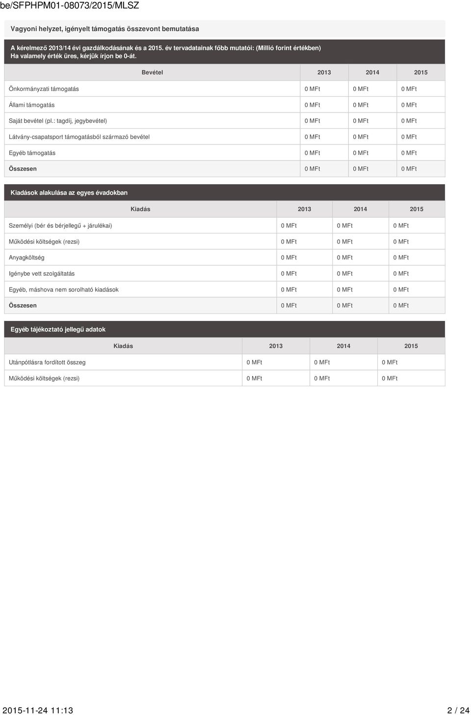 Bevétel 2013 2014 2015 Önkormányzati támogatás 0 MFt 0 MFt 0 MFt Állami támogatás 0 MFt 0 MFt 0 MFt Saját bevétel (pl.