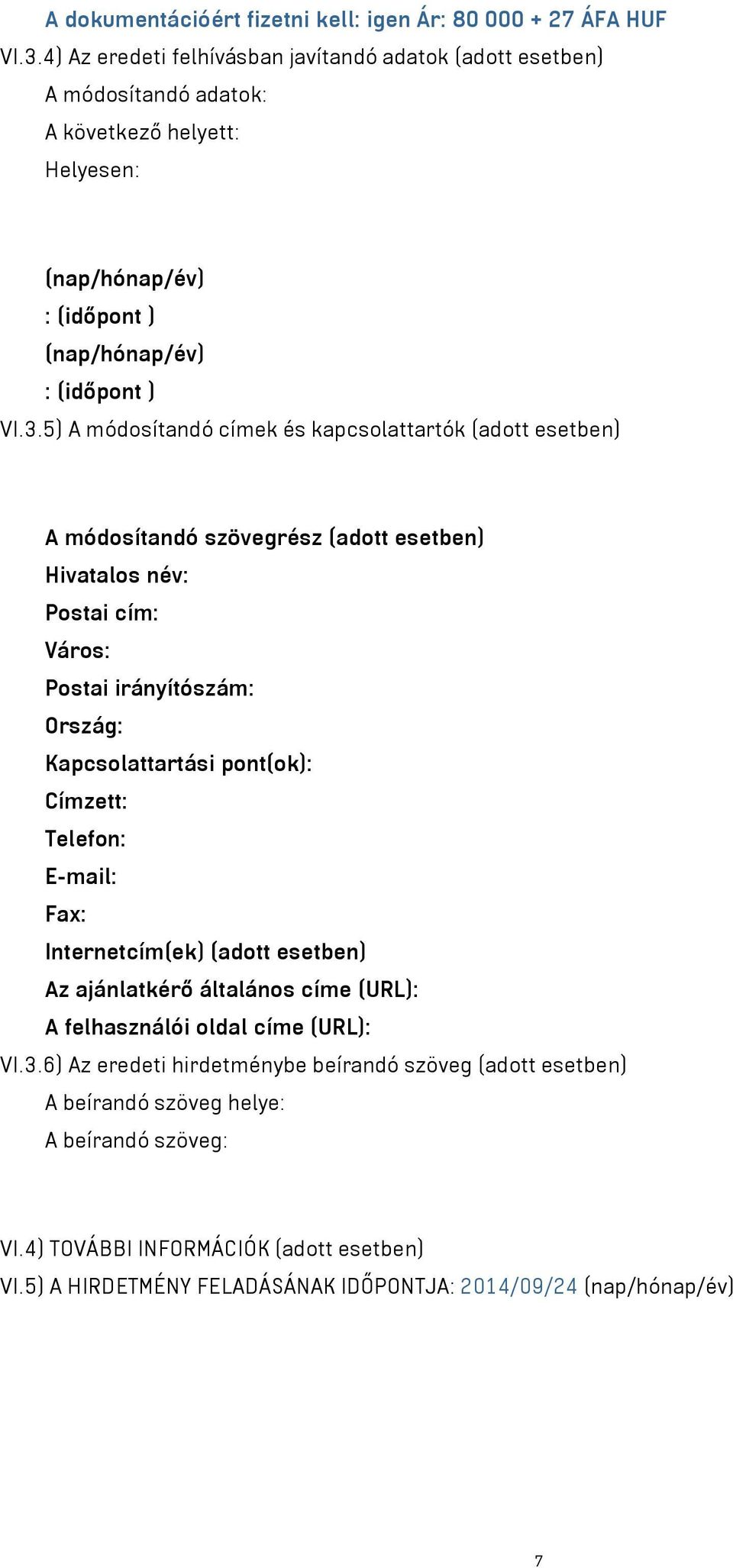 5) A módosítandó címek és kapcsolattartók (adott esetben) A módosítandó szövegrész (adott esetben) Hivatalos név: Postai cím: Város: Postai irányítószám: Ország: Kapcsolattartási pont(ok):