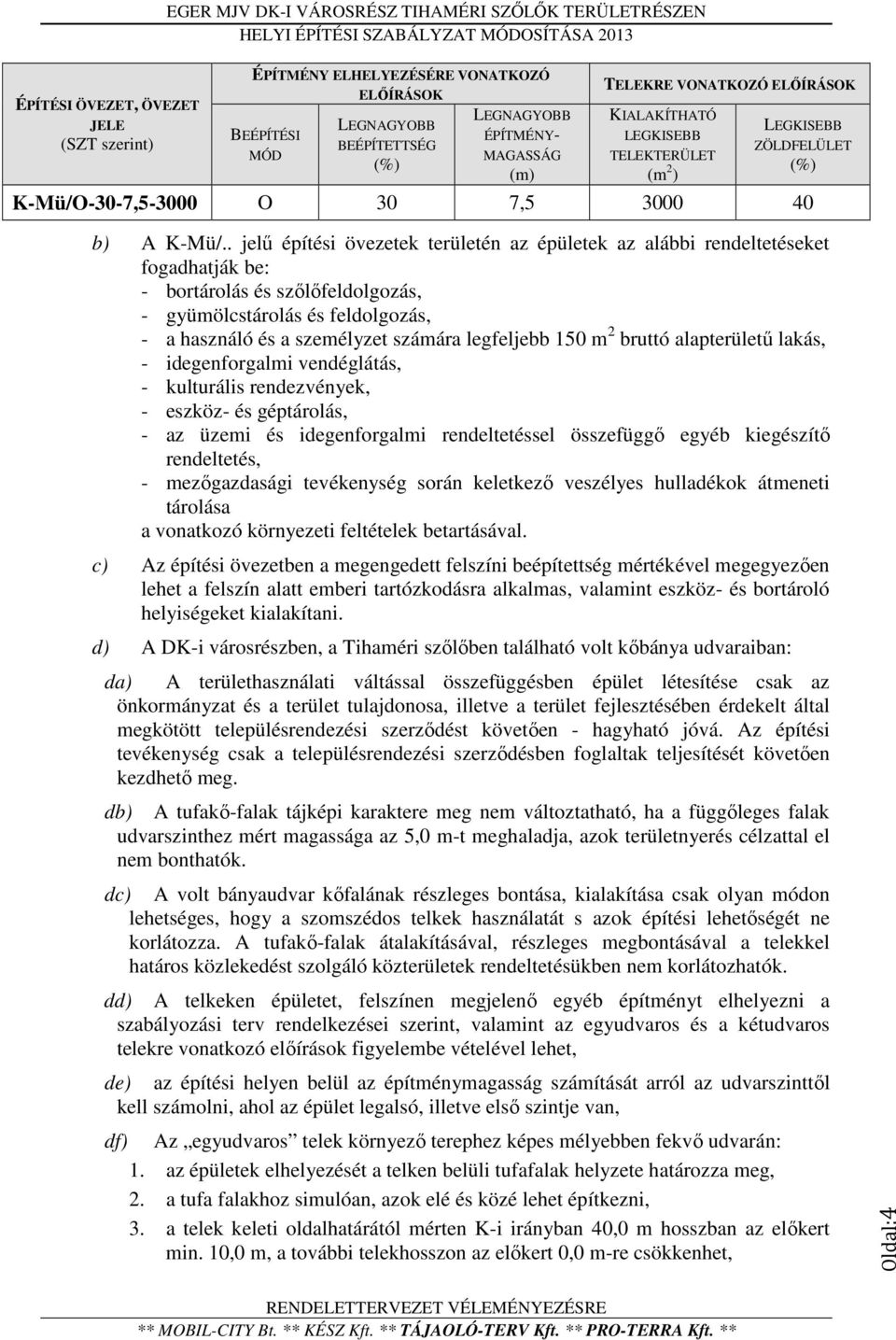 . jelű építési övezetek területén az épületek az alábbi rendeltetéseket fogadhatják be: - bortárolás és szőlőfeldolgozás, - gyümölcstárolás és feldolgozás, - a használó és a személyzet számára