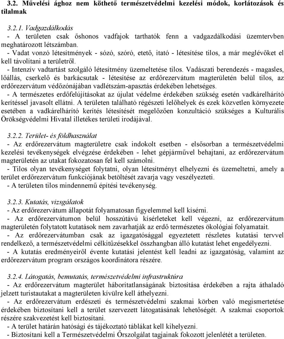 - Vadat vonzó létesítmények - sózó, szóró, etető, itató - létesítése tilos, a már meglévőket el kell távolítani a területről. - Intenzív vadtartást szolgáló létesítmény üzemeltetése tilos.