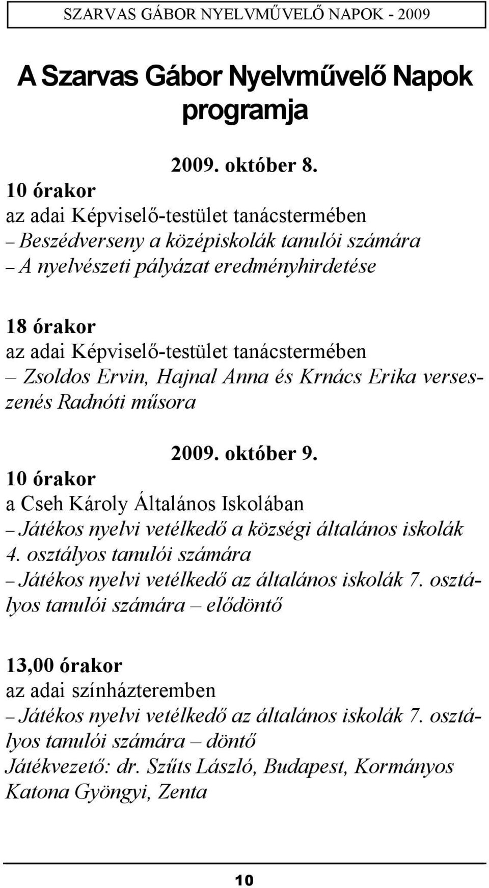 tanácstermében Zsoldos Ervin, Hajnal Anna és Krnács Erika verseszenés Radnóti műsora 2009. október 9.