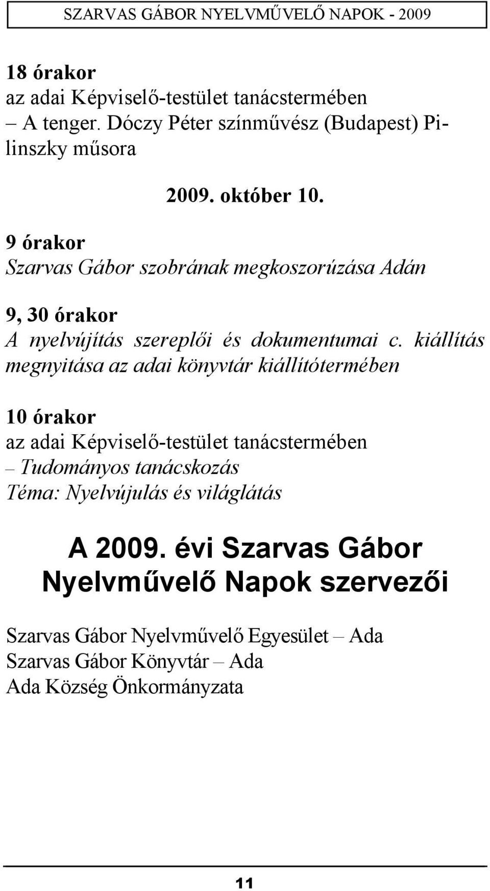 kiállítás megnyitása az adai könyvtár kiállítótermében 10 órakor az adai Képviselő-testület tanácstermében Tudományos tanácskozás Téma: