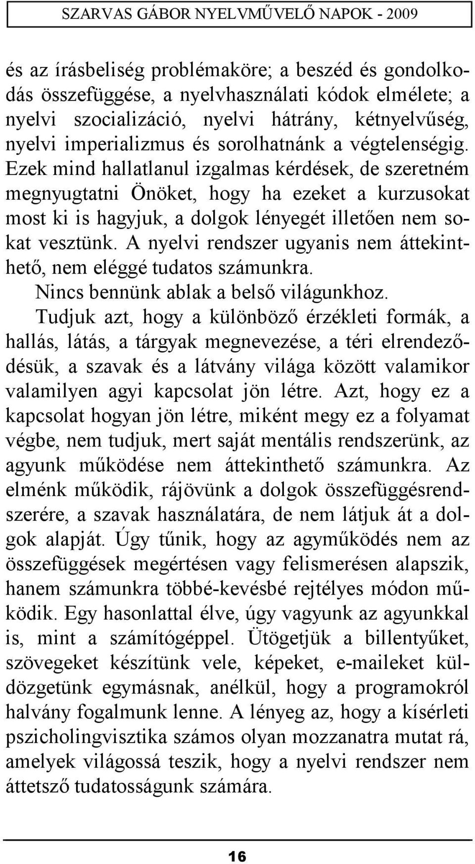 A nyelvi rendszer ugyanis nem áttekinthető, nem eléggé tudatos számunkra. Nincs bennünk ablak a belső világunkhoz.