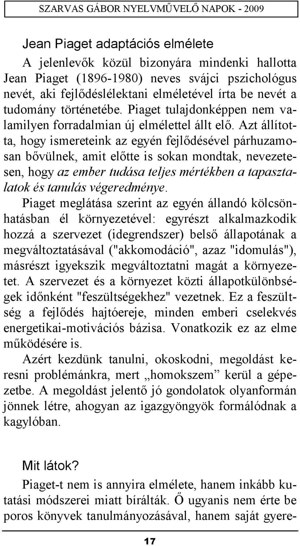 Azt állította, hogy ismereteink az egyén fejlődésével párhuzamosan bővülnek, amit előtte is sokan mondtak, nevezetesen, hogy az ember tudása teljes mértékben a tapasztalatok és tanulás végeredménye.