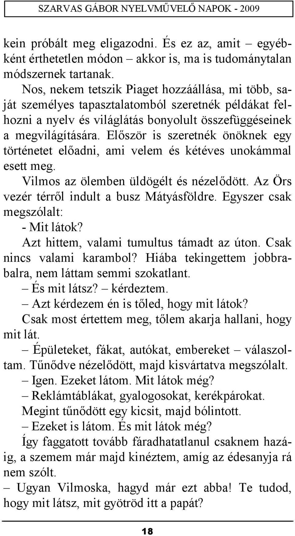 Először is szeretnék önöknek egy történetet előadni, ami velem és kétéves unokámmal esett meg. Vilmos az ölemben üldögélt és nézelődött. Az Örs vezér térről indult a busz Mátyásföldre.
