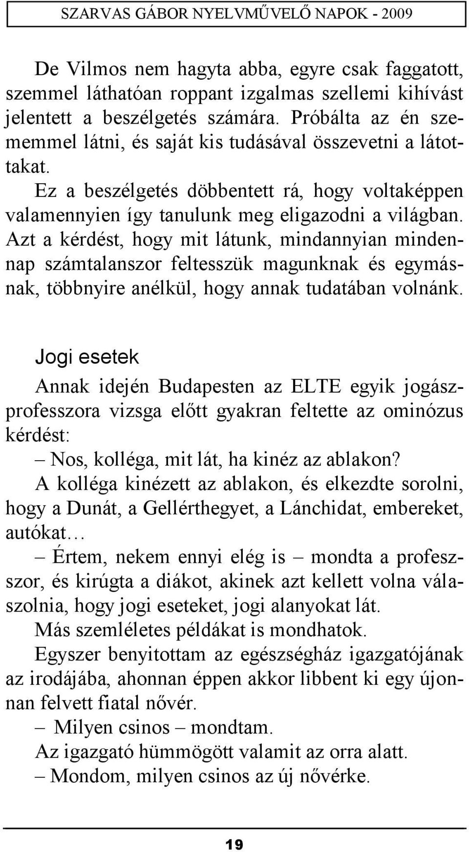 Azt a kérdést, hogy mit látunk, mindannyian mindennap számtalanszor feltesszük magunknak és egymásnak, többnyire anélkül, hogy annak tudatában volnánk.