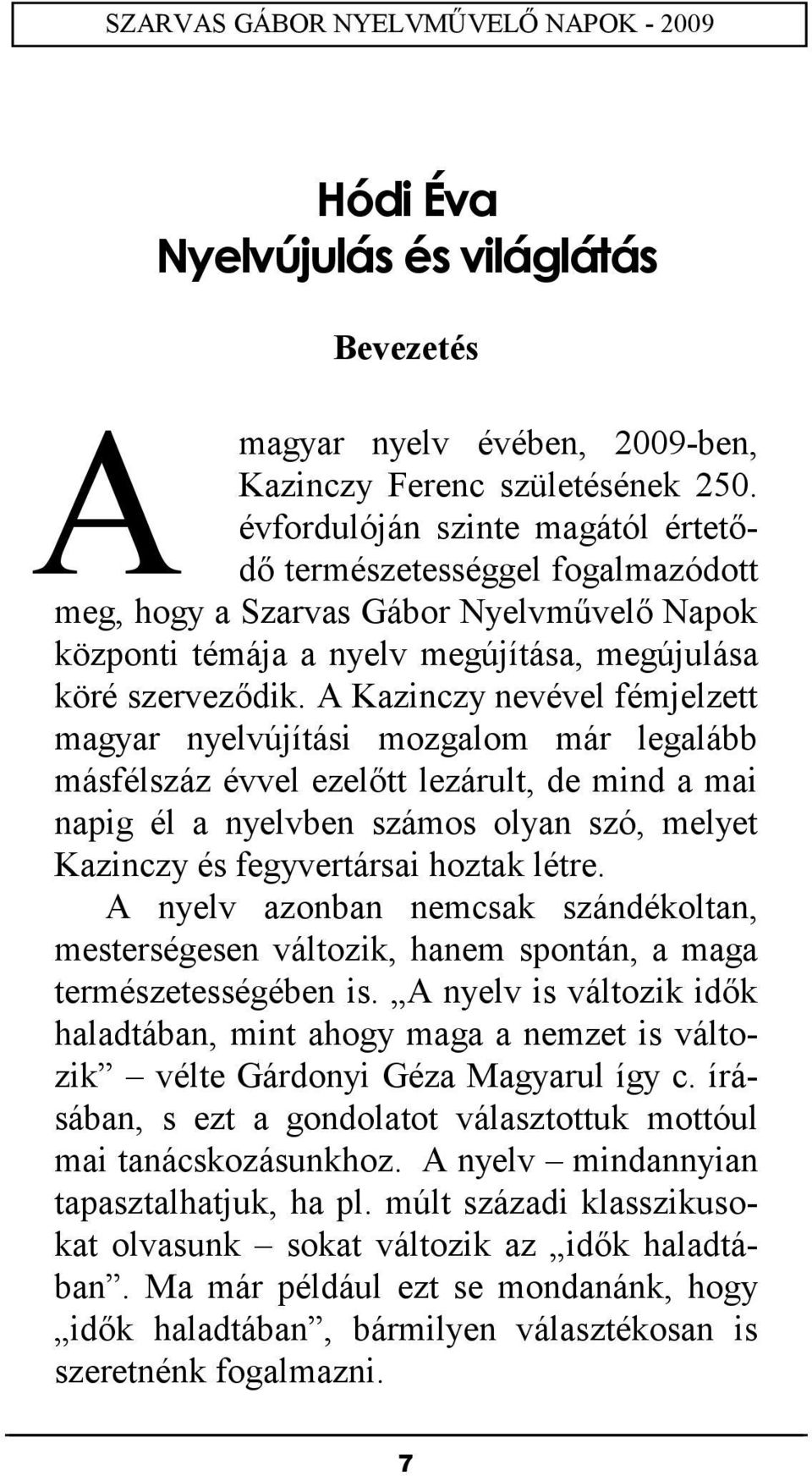 A Kazinczy nevével fémjelzett Émagyar nyelvújítási mozgalom már legalább másfélszáz évvel ezelőtt lezárult, de mind a mai napig él a nyelvben számos olyan szó, melyet Kazinczy és fegyvertársai hoztak