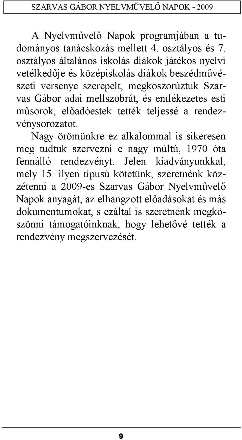 emlékezetes esti műsorok, előadóestek tették teljessé a rendezvénysorozatot.