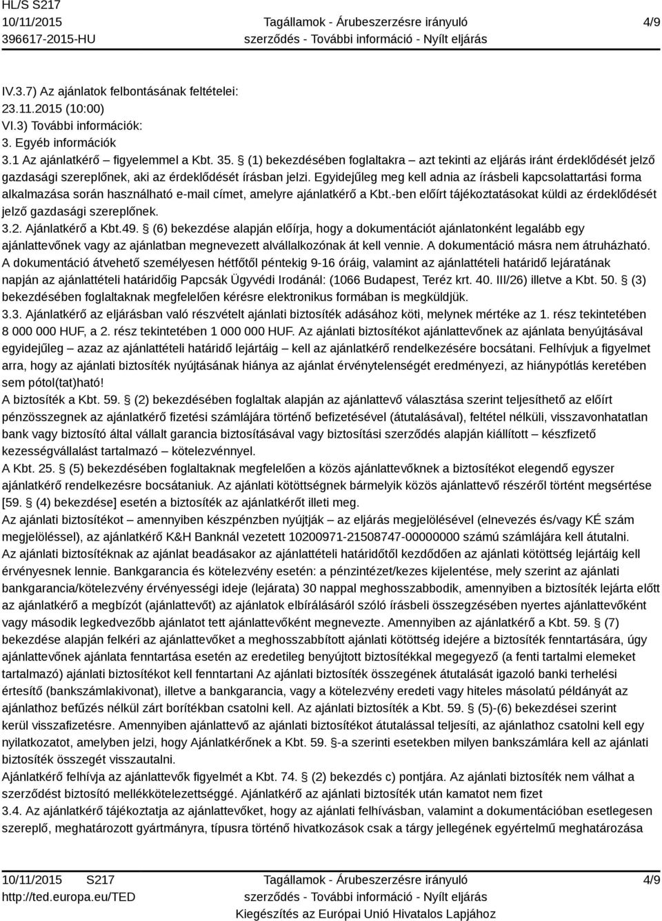 Egyidejűleg meg kell adnia az írásbeli kapcsolattartási forma alkalmazása során használható e-mail címet, amelyre ajánlatkérő a Kbt.