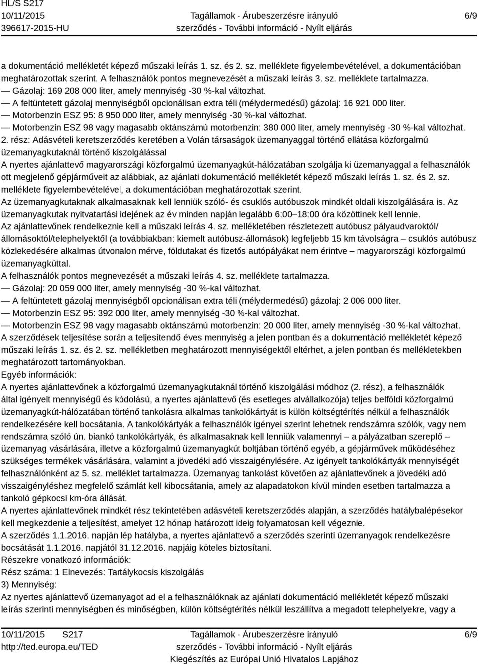 Motorbenzin ESZ 95: 8 950 000 liter, amely mennyiség -30 %-kal változhat. Motorbenzin ESZ 98 vagy magasabb oktánszámú motorbenzin: 380 000 liter, amely mennyiség -30 %-kal változhat. 2.