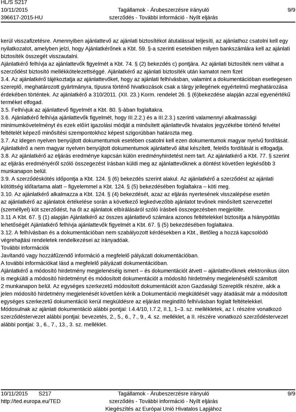 Az ajánlati biztosíték nem válhat a szerződést biztosító mellékkötelezettséggé. Ajánlatkérő az ajánlati biztosíték után kamatot nem fizet 3.4.