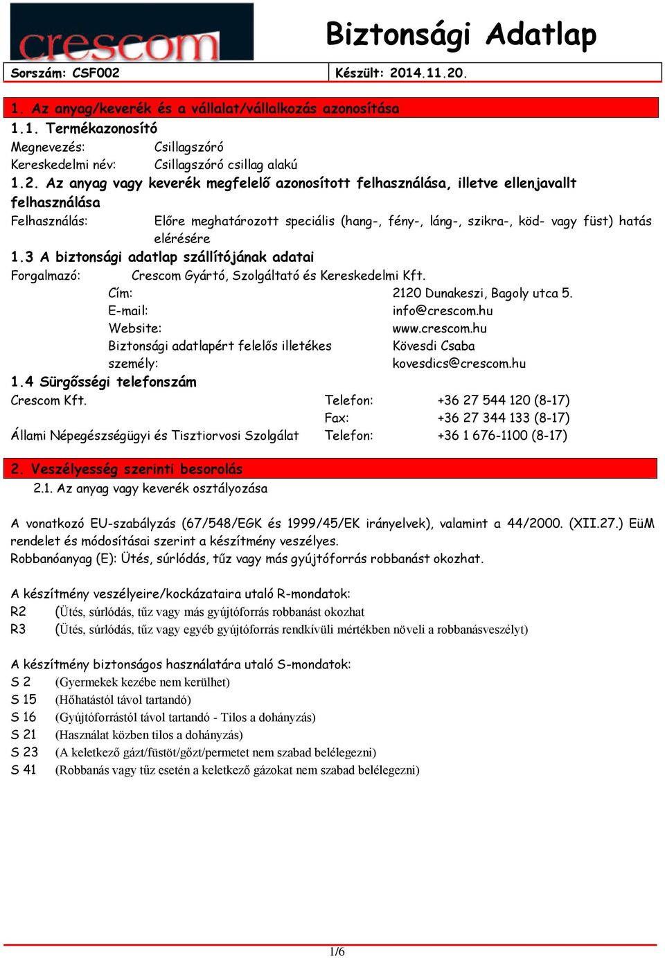 elérésére 1.3 A biztonsági adatlap szállítójának adatai Forgalmazó: Crescom Gyártó, Szolgáltató és Kereskedelmi Kft. Cím: 2120 Dunakeszi, Bagoly utca 5. E-mail: info@crescom.